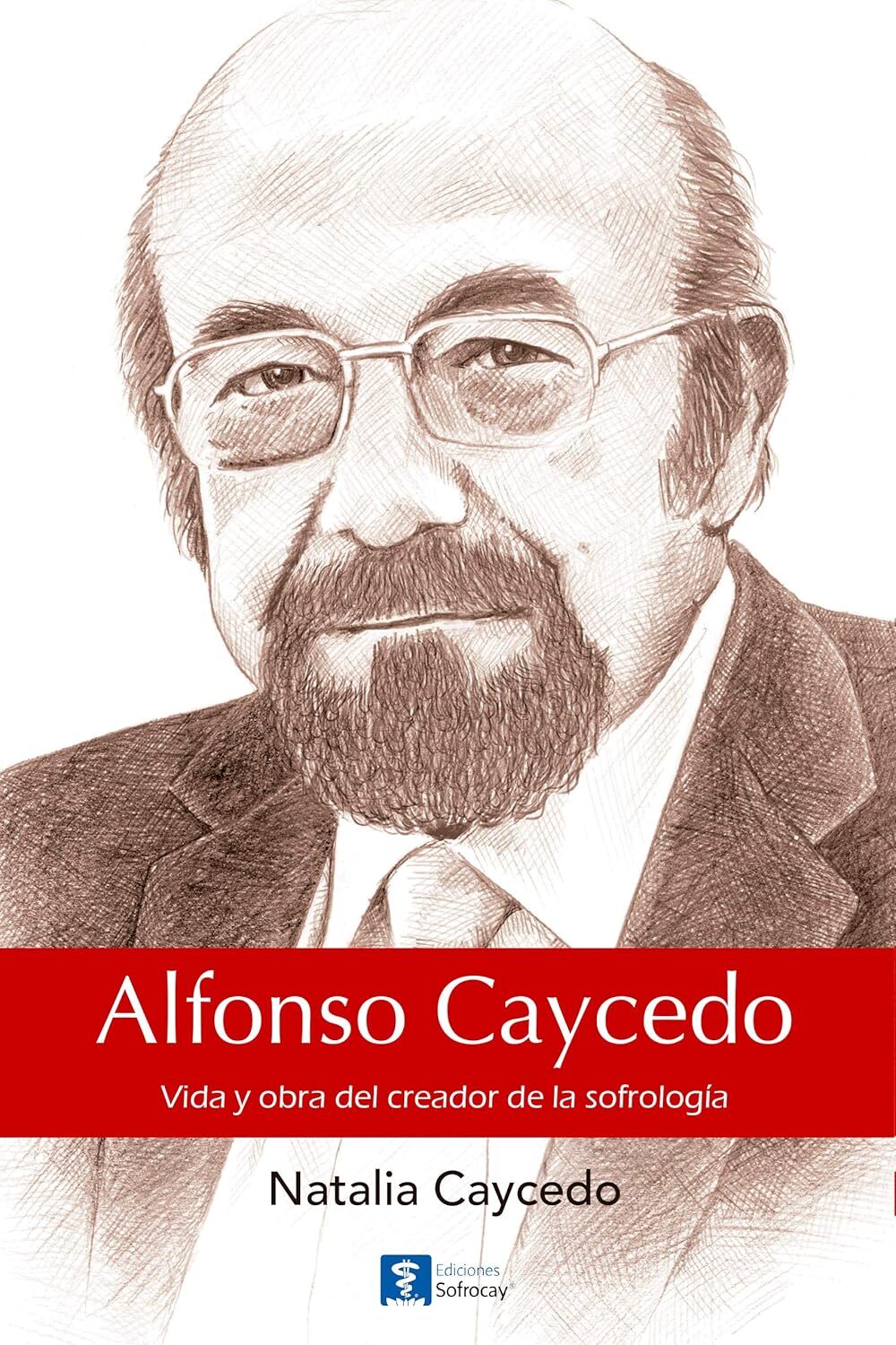 Alfonso Caycedo. Vida del creador de la sofrología